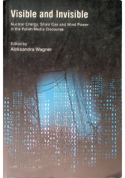 Visible and Invisible Nuclear Energy, Shale Gas and Wind Power in the Polish Media Discourse