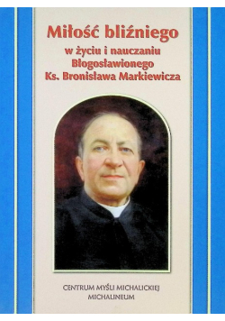 Miłość bliżniego w życiu i nauczaniu Błogosławionego ks.Bronisława Markiewicza