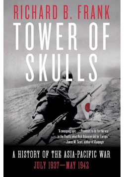 Tower Of Skulls: A History Of The Asia-Pacific War, Volume I: July 1937-May 1942