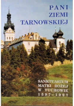 Pani ziemi tarnowskiej Sanktuarium Matki Bożej w Tuchowie 1597 1997