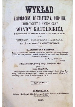 Wykład historyczny dogmatyczny moralny liturgiczny i kanoniczny wiary katolickiej Tom III 1858 r