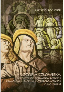 Filozofia człowieka w kontekście piętnastowiecznych Krakowskich dyskusji antropologicznych