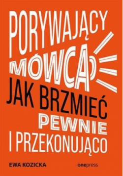 Porywający mówca Jak brzmieć pewnie i przekonująco