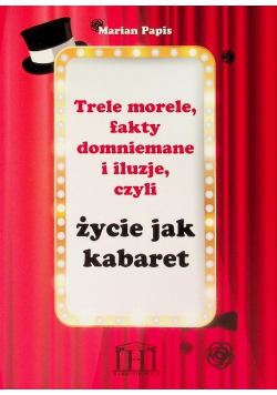 Trele morele, fakty domniemane i iluzje, czyli życie jak kabaret