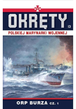 Okręty Polskiej Marynarki Wojennej Tom 13 ORP Burza Część 1