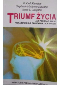 Triumf życia Jak pokonać raka Wskazówki dla pacjentów i ich rodzin