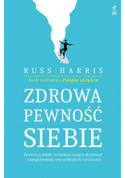 Zdrowa pewność siebie. Rozwiń ją dzięki technikom terapii akceptacji