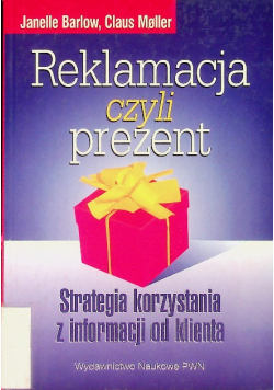 Reklamacja czyli prezent Strategia korzystania z informacji od klienta