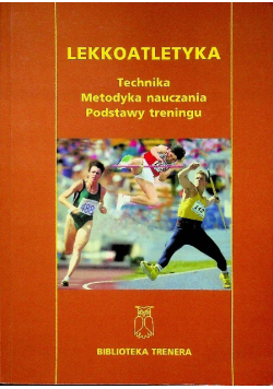 Lekkoatletyka. Technika, metodyka nauczania, podstawy treningu.