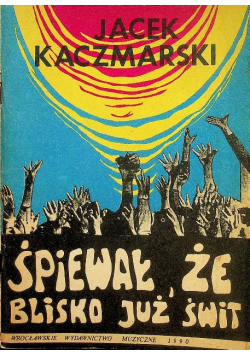 Śpiewał że blisko już świt