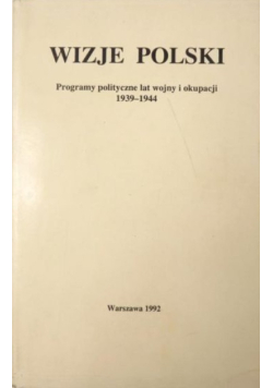Wizje Polski programy polityczne lat wojny i okupacji