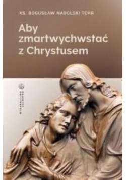 Aby zmartwychwstać z Chrystusem