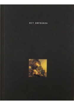 Mit Orfeusza. Inspiracje i reinterpretacje w europejskiej tradycji artystycznej
