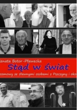 Stąd w świat. Rozmowy ze sławnymi osobami z Pszczyny i okolic