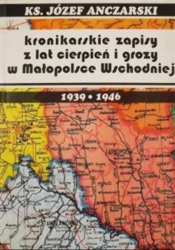 Kronikarskie zapisy z lat cierpień i grozy w Małopolsce Wschodniej 1939-1946