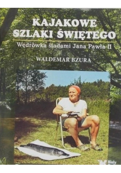 Kajakowe szlaki świętego Wędrówki śladami Jana Pawła II