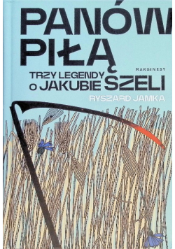 Panów piłą. Trzy legendy o Jakubie Szeli