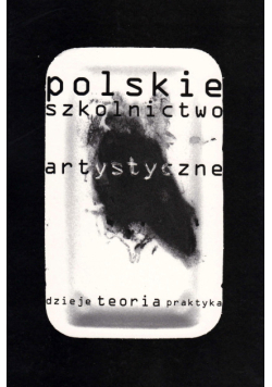Polskie Szkolnictwo Artystyczne. Dzieje Teoria Praktyka