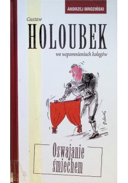 Gustaw Holoubek we wspomnieniach kolegów Oswajanie śmiechem