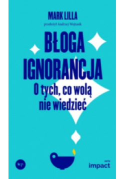 Błoga ignorancja. O tych, co wolą nie wiedzieć