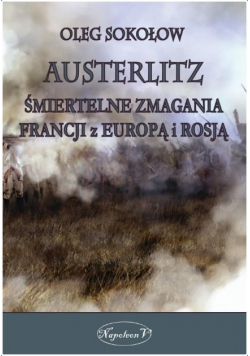 Austerlitz Śmiertelne zmagania Francji z Europą i Rosją