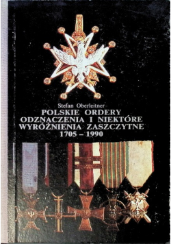 Polskie ordery odznaczenia i niektóre wyróżnienia zaszczytne 1705 - 1990 Tom I