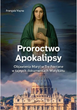 Proroctwo Apokalipsy Objawienia Maryi w Tre Fontane w tajnych dokumentach Watykanu