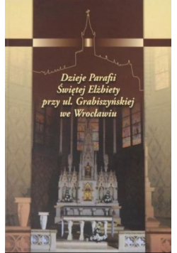 Dzieje parafii świętej Elżbiety przy ul. Grabiszyńskiej we Wrocławiu