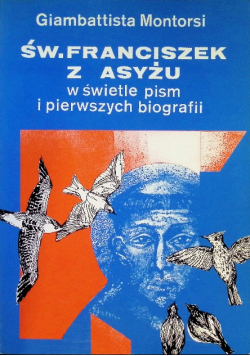Święty Franciszek z Asyżu w świetle pism i pierwszych biografii