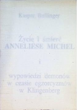 Życie i śmierć Anneliese Michel i wypowiedzi demonów w czasie egzorcyzmów w Klingenberg