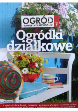 Ogród kompletny przewodnik Tom 9 Ogródki działkowe