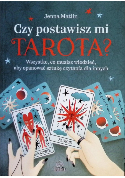 Czy postawisz mi tarota? Wszystko, co musisz wiedzieć, aby opanować sztukę czytania dla innych