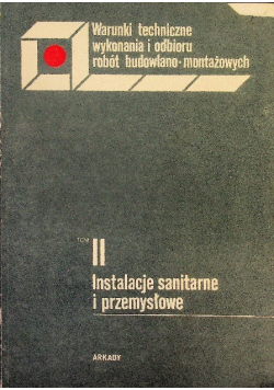 Warunki technicze wykonania i odbiorurobót budowlano - montażowych Tom II Instalacje sanitarne i przemysłowe