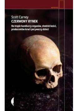 Czerwony rynek Na tropie handlarzy organów, złodziei kości, producentów krwi i porywaczy dzieci