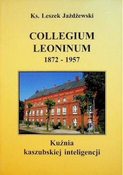 Collegium leoninum 1872 - 1957  Kuźnia kaszubskiej inteligencji