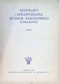 Rozprawy i sprawozdania Muzeum Narodowego w Krakowie Tom VI