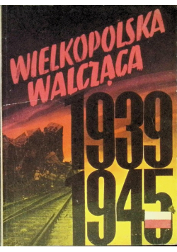 Wielkopolska Walcząca 1939 - 1945