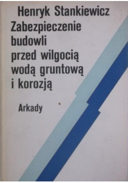 Zabezpieczenie budowli przed wilgocią, wodą gruntową i korozją