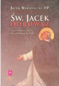 Św. Jacek  Odrowąż i sprowadzenie Zakonu Kaznodziejskiego do Polski