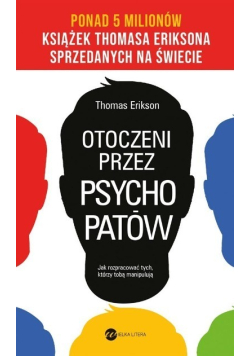 Otoczeni przez psychopatów. Jak rozpracować tych, którzy tobą manipulują