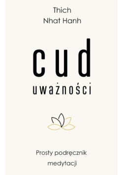 Cud uważności Prosty podręcznik medytacji