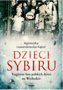 Dzieci Sybiru. Tragiczne losy polskich dzieci na wschodzie