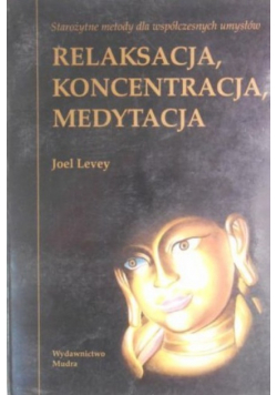 Relaksacja koncentracja medytacja Starożytne metody dla współczesnych umysłów
