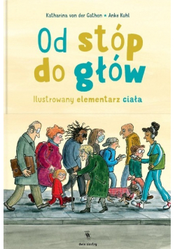 Od stóp do głów Ilustrowany elementarz ciała