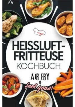 Heissluftfritteuse Kochbuch Air Fry & Feel Good