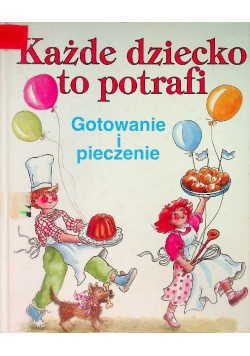 Każde dziecko to potrafi Gotowanie i pieczenie