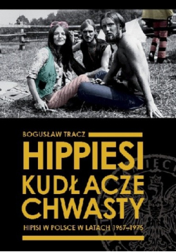 Hippiesi kudłacze chwasty. Hipisi w Polsce w latach 1967-1975