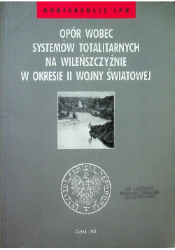 Opór wobec systemów totalitarnych na Wileńszczyźnie w okresie II Wojny Światowej