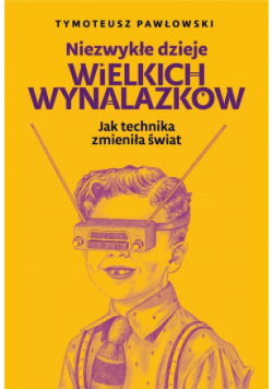 Niezwykłe dzieje wielkich wynalazków