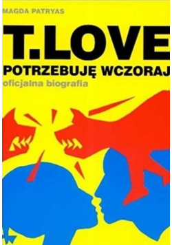 T Love Potrzebuję wczoraj oficjalna biografia